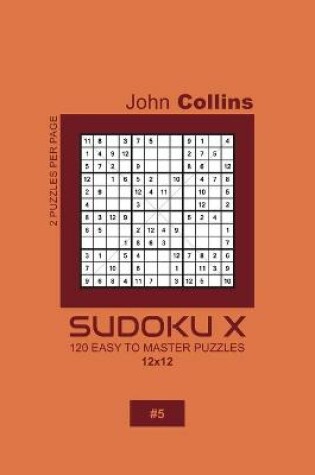 Cover of Sudoku X - 120 Easy To Master Puzzles 12x12 - 5