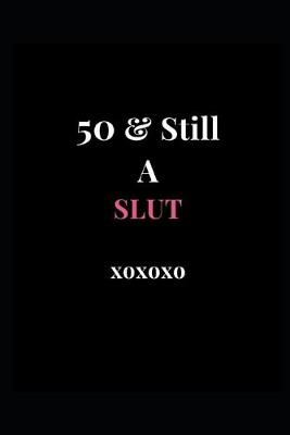 Book cover for 50 & Still A Slut xoxoxo