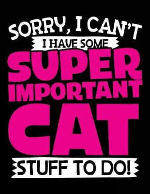 Book cover for Sorry, I Can't I Have Some Super Important Cat Stuff to Do!