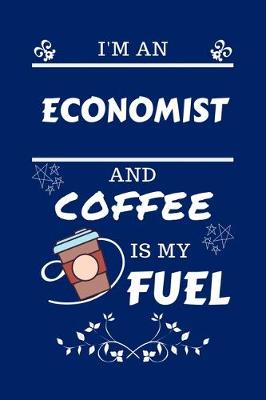 Book cover for I'm An Economist And Coffee Is My Fuel