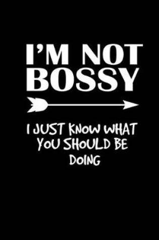 Cover of I'm not bossy. I just know what you should be doing