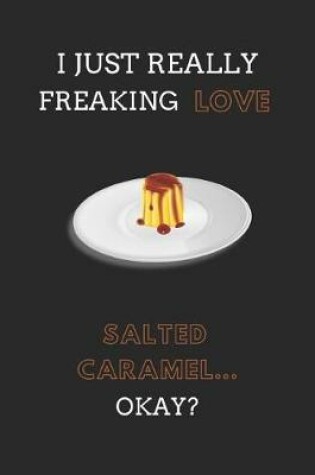 Cover of I Just Really Freaking Love Salted Caramel... Okay?