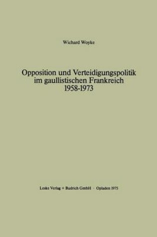 Cover of Opposition und Verteidigungspolitik Im Gaullistischen Frankreich 1958-1973