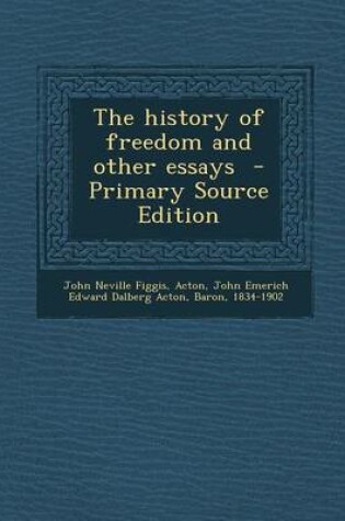 Cover of The History of Freedom and Other Essays - Primary Source Edition