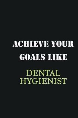 Cover of Achieve Your Goals Like Dental Hygienist