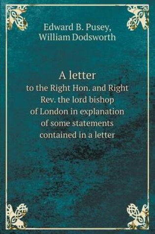 Cover of A Letter to the Right Hon. and Right REV. the Lord Bishop of London in Explanation of Some Statements Contained in a Letter