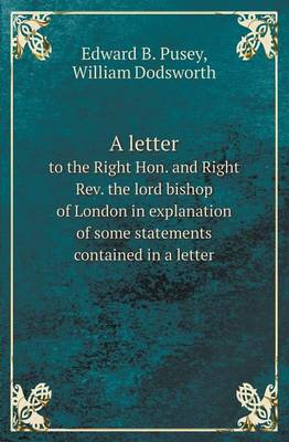 Book cover for A Letter to the Right Hon. and Right REV. the Lord Bishop of London in Explanation of Some Statements Contained in a Letter