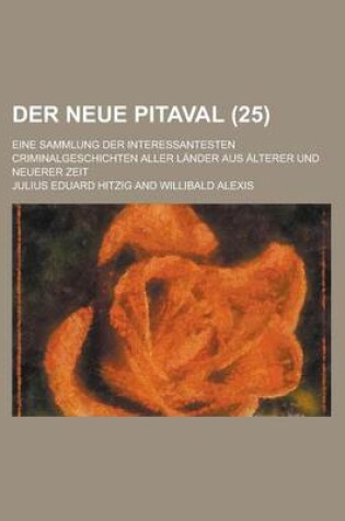 Cover of Der Neue Pitaval; Eine Sammlung Der Interessantesten Criminalgeschichten Aller Lander Aus Alterer Und Neuerer Zeit (25 )