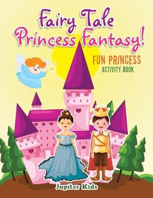 Book cover for Fairy Tale Princess Fantasy! Fun Princess Activity Book