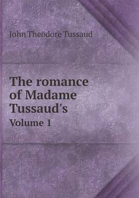 Book cover for The romance of Madame Tussaud's Volume 1