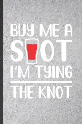 Book cover for Buy Me a Shot I'm Tying the Knot