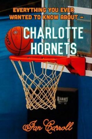 Cover of Everything You Ever Wanted to Know About Charlotte Hornets