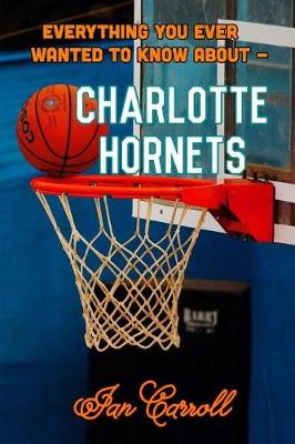 Book cover for Everything You Ever Wanted to Know About Charlotte Hornets