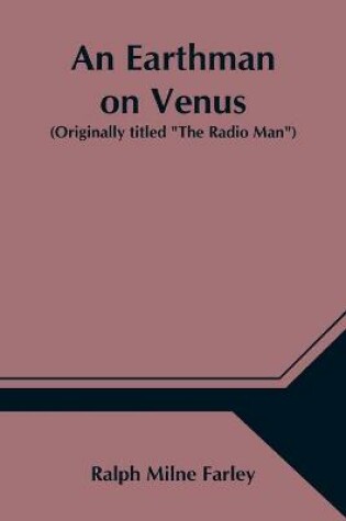 Cover of An Earthman on Venus (Originally titled The Radio Man)