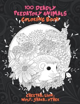 Book cover for 100 Deadly Predatory Animals - Coloring Book - Cheetah, Lion, Wolf, Shark, other