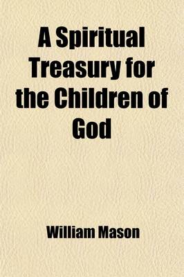 Book cover for A Spiritual Treasury for the Children of God; Consisting of a Meditation for the Morning of Each Day in the Year Upon Select Texts of Scripture, Etc., Etc