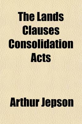 Book cover for The Lands Clauses Consolidation Acts; With Decisions, Forms, and Table of Costs