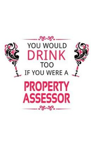 Cover of You Would Drink Too If You Were A Property Assessor