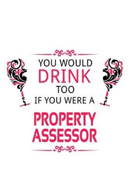 Book cover for You Would Drink Too If You Were A Property Assessor