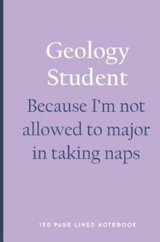 Cover of Geology Student - Because I'm Not Allowed to Major in Taking Naps