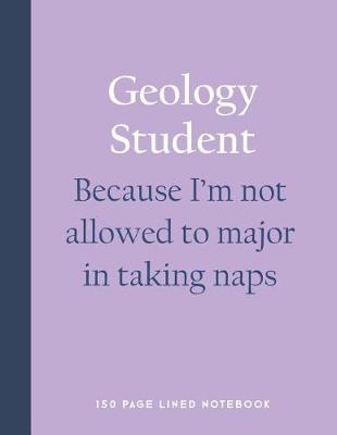 Book cover for Geology Student - Because I'm Not Allowed to Major in Taking Naps