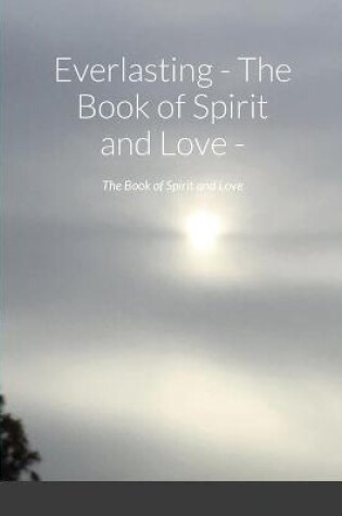 Cover of Everlasting - The Book of Spirit and Love -