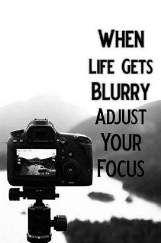 Cover of When Life Gets Blurry Adjust Your Focus