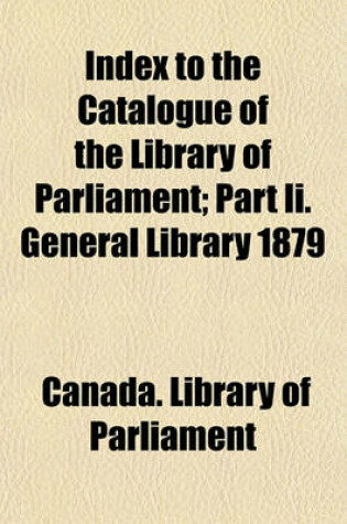 Cover of Index to the Catalogue of the Library of Parliament; Part II. General Library 1879
