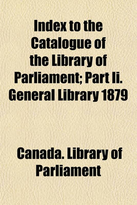 Book cover for Index to the Catalogue of the Library of Parliament; Part II. General Library 1879