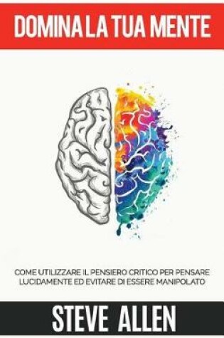 Cover of Domina la tua mente - Come utilizzare il pensiero critico, lo scetticismo e la logica per pensare lucidamente ed evitare di essere manipolato