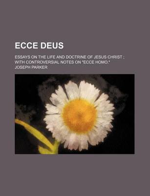 Book cover for Ecce Deus; Essays on the Life and Doctrine of Jesus Christ with Controversial Notes on Ecce Homo.