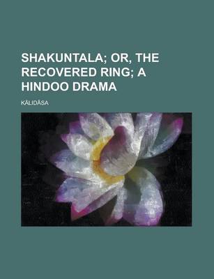 Book cover for Shakuntala; Or, the Recovered Ring; A Hindoo Drama