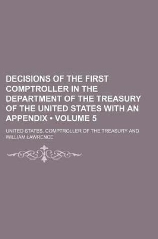 Cover of Decisions of the First Comptroller in the Department of the Treasury of the United States with an Appendix (Volume 5)