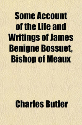 Cover of Some Account of the Life and Writings of James Benigne Bossuet, Bishop of Meaux