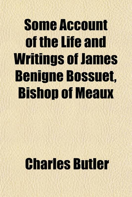 Book cover for Some Account of the Life and Writings of James Benigne Bossuet, Bishop of Meaux