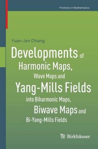 Cover of Developments of Harmonic Maps, Wave Maps and Yang-Mills Fields Into Biharmonic Maps, Biwave Maps and Bi-Yang-Mills Fields