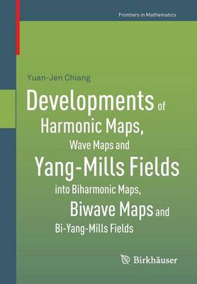 Book cover for Developments of Harmonic Maps, Wave Maps and Yang-Mills Fields Into Biharmonic Maps, Biwave Maps and Bi-Yang-Mills Fields