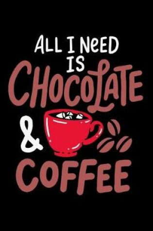 Cover of All I Need Is Chocolate & Coffee