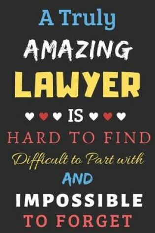 Cover of A Truly Amazing Lawyer Is Hard To Find Difficult To Part With And Impossible To Forget