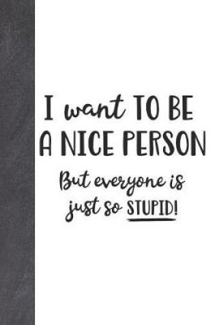 Cover of I Want To Be A Nice Person But Everyone Is Just To Stupid!