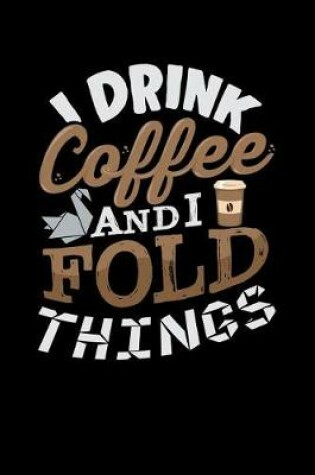 Cover of I Drink Coffee And I Fold Things