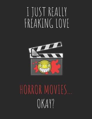 Book cover for I Just Really Freaking Love Horror Movies ... Okay?