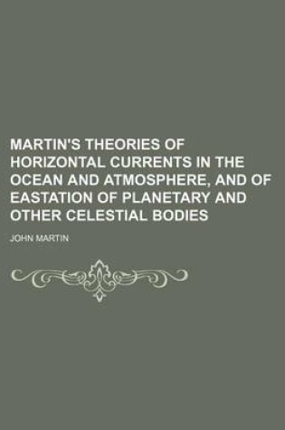 Cover of Martin's Theories of Horizontal Currents in the Ocean and Atmosphere, and of Eastation of Planetary and Other Celestial Bodies