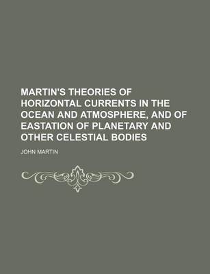 Book cover for Martin's Theories of Horizontal Currents in the Ocean and Atmosphere, and of Eastation of Planetary and Other Celestial Bodies