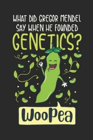 Cover of What Did Gregor Mendel Say When He Founded Genetics? WooPea