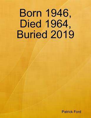 Book cover for Born 1946, Died 1964, Buried 2019