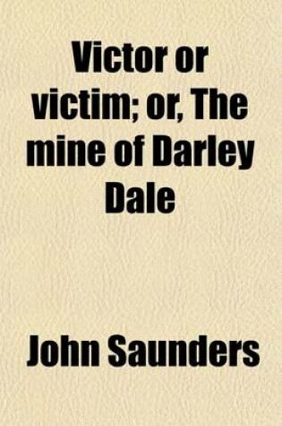 Cover of Victor or Victim; Or, the Mine of Darley Dale. Or, the Mine of Darley Dale