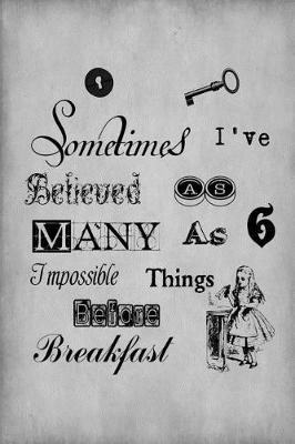 Cover of Alice in Wonderland Vintage Bullet Dot Grid Journal - Sometimes I Have Believed As Many As Six Impossible Things Before Breakfast (Grey)