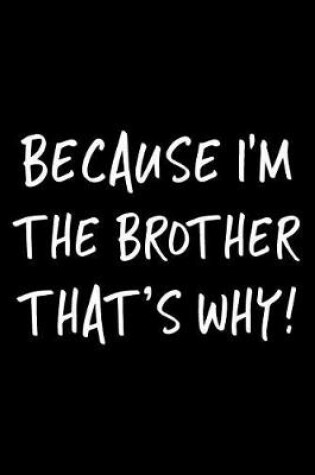 Cover of Because I'm the Brother That's Why!