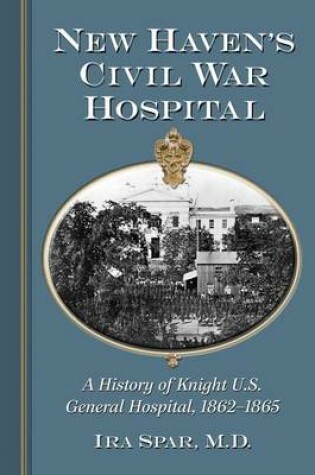 Cover of New Haven's Civil War Hospital: A History of Knight U.S. General Hospital, 1862-1865